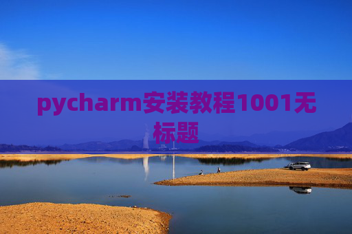 pycharm安装教程1001无标题 pycharm安装教程1001无标题